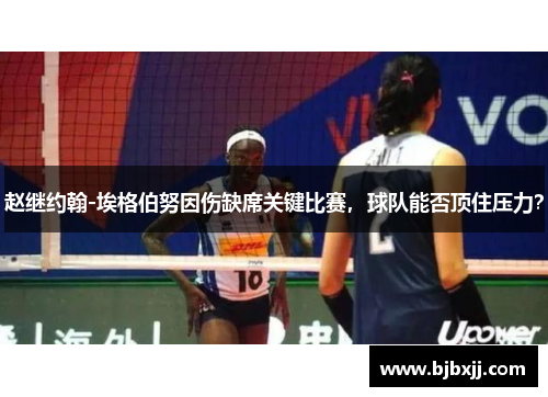 赵继约翰-埃格伯努因伤缺席关键比赛，球队能否顶住压力？