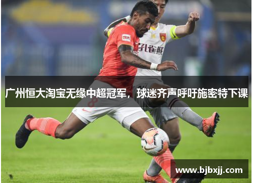 广州恒大淘宝无缘中超冠军，球迷齐声呼吁施密特下课