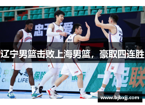 辽宁男篮击败上海男篮，豪取四连胜