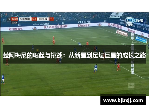 楚阿梅尼的崛起与挑战：从新星到足坛巨星的成长之路