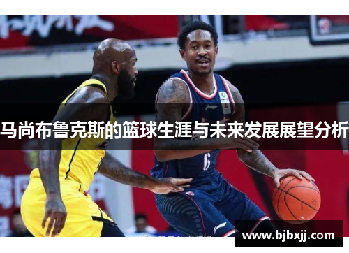 马尚布鲁克斯的篮球生涯与未来发展展望分析